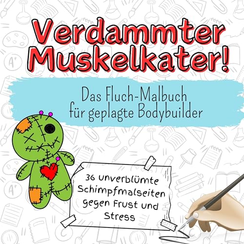 Verdammter Muskelkater! - 36 unverblümte Schimpfmalseiten gegen Frust und Stress: Das Fluch-Malbuch für geplagte Bodybuilder