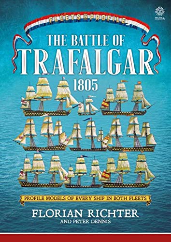 The Battle of Trafalgar 1805: Every Ship in Both Fleets in Profile: Profile Models of Every Ship in Both Fleets The Battle of Trafalgar 1805: Every Ship in Both Fleets in Profile: Profile Models of Every Ship in Both Fleets