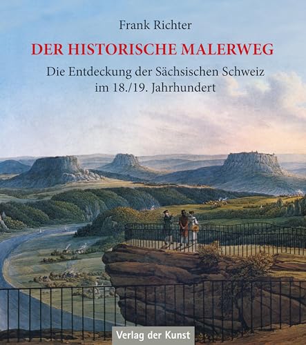 Der historische Malerweg: Die Entdeckung der Sächsischen Schweiz im 18./19. Jahrhundert von Verlag der Kunst Dresden Ingwert Paulsen jr.