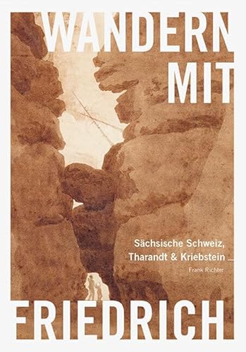 Wandern mit Caspar David Friedrich: Sächsische Schweiz, Tharandt & Kriebstein von Sandstein Kommunikation