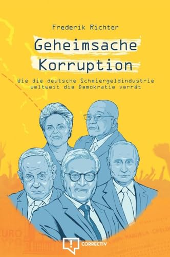 Geheimsache Korruption: Wie die deutsche Schmiergeldindustrie weltweit die Demokratie verrät