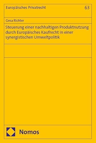 Steuerung einer nachhaltigen Produktnutzung durch Europäisches Kaufrecht in einer synergistischen Umweltpolitik (Europäisches Privatrecht) von Nomos