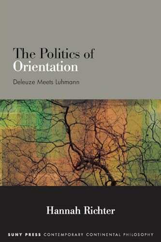 The Politics of Orientation: Deleuze Meets Luhmann (Suny Series in Contemporary Continental Philosophy) von SUNY PRESS