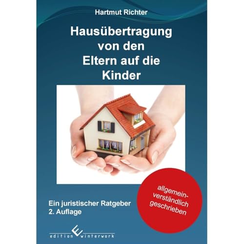 Hausübertragung von den Eltern auf die Kinder: Ein juristischer Ratgeber - 2. Auflage Hausübertragung von den Eltern auf die Kinder: Ein juristischer Ratgeber - 2. Auflage