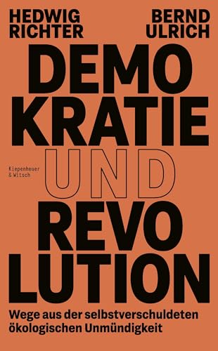 Demokratie und Revolution: Wege aus der selbstverschuldeten ökologischen Unmündigkeit von Kiepenheuer & Witsch GmbH