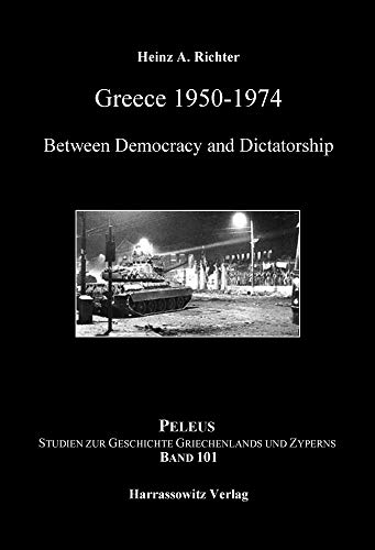 Greece 1950–1974: Between Democracy and Dictatorship (PELEUS: Studien zur Archäologie und Geschichte Griechenlands und Zyperns, Band 101)