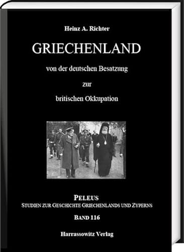 Griechenland von der deutschen Besatzung zur britischen Okkupation (PELEUS: Studien zur Archäologie und Geschichte Griechenlands und Zyperns)