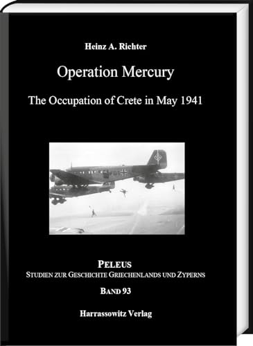 Operation Mercury: The Occupation of Crete in May 1941 (PELEUS / Studien zur Archäologie und Geschichte Griechenlands und Zyperns)