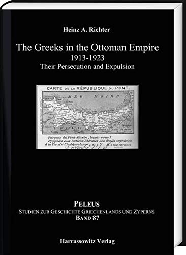 The Greeks in the Ottoman Empire 1913-1923: Their Persecution and Expulsion (PELEUS: Studien zur Archäologie und Geschichte Griechenlands und Zyperns, Band 87)