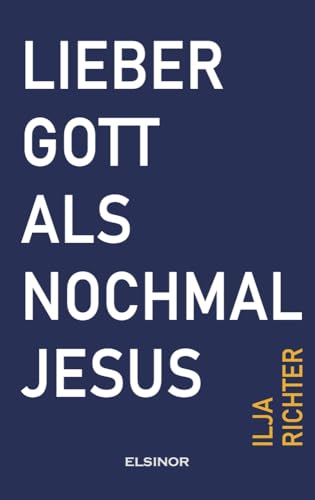 Lieber Gott als nochmal Jesus: Fast eine Beichte von Elsinor Verlag