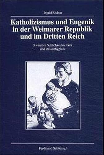 Katholizismus und Eugenik in der Weimarer Republik und im Dritten Reich: Zwischen Sittlichkeitsreform und Rassenhygiene (Veröffentlichungen der Kommission für Zeitgeschichte, Reihe B: Forschungen)