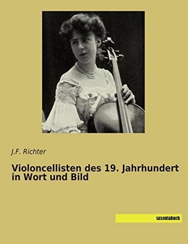 Violoncellisten des 19. Jahrhundert in Wort und Bild Violoncellisten des 19. Jahrhundert in Wort und Bild von Saxoniabuch.De