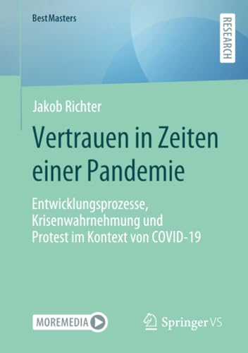 Vertrauen in Zeiten einer Pandemie: Entwicklungsprozesse, Krisenwahrnehmung und Protest im Kontext von COVID-19 (BestMasters) von Springer VS