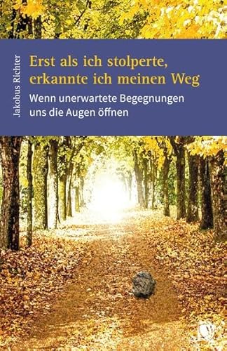 Erst als ich stolperte, erkannte ich meinen Weg: Wenn unerwartete Begegnungen uns die Augen öffnen Erst als ich stolperte, erkannte ich meinen Weg: Wenn unerwartete Begegnungen uns die Augen öffnen