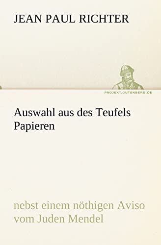 Auswahl aus des Teufels Papieren: nebst einem nöthigen Aviso vom Juden Mendel (TREDITION CLASSICS)