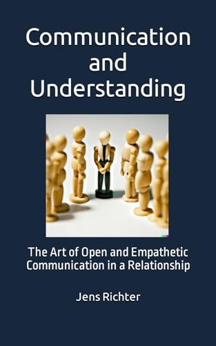 Communication and Understanding: The Art of Open and Empathetic Communication in a Relationship von Independently published