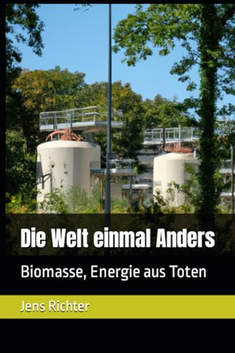 Die Welt einmal Anders: Biomasse, Energie aus Toten von Independently published