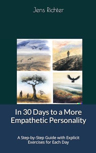 In 30 Days to a More Empathetic Personality: A Step-by-Step Guide with Explicit Exercises for Each Day