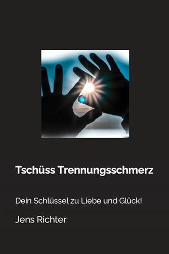 Tschüss Trennungsschmerz: Dein Schlüssel zu Liebe und Glück! von Independently published