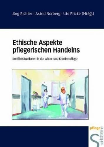 Ethische Aspekte pflegerischen Handelns: Konfliktsituationen in der Alten- und Krankenpflege von Schlütersche