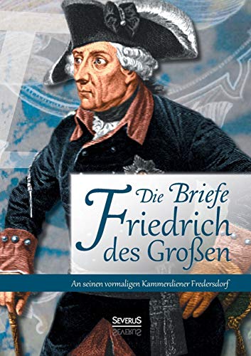 Briefe Friedrichs des Großen an seinen Kammerdiener Fredersdorf von Severus