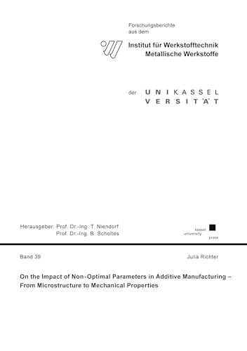 On the impact of non-optimal parameters in additive manufacturing -from microstructure to mechanical properties (Forschungsberichte aus dem Institut ... Werkstoffe der Universität Kassel) von Kassel University Press