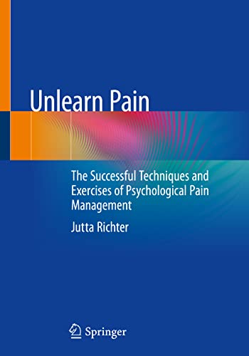 Unlearn Pain: The Successful Techniques And Exercises Of Psychological Pain Management von Springer
