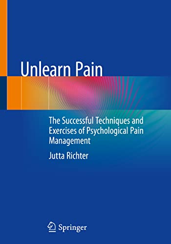 Unlearn Pain: The Successful Techniques And Exercises Of Psychological Pain Management Unlearn Pain: The Successful Techniques And Exercises Of Psychological Pain Management
