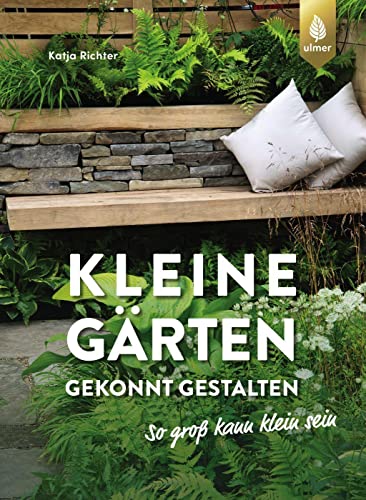 Kleine Gärten gekonnt gestalten. So groß kann klein sein. von Ulmer Eugen Verlag