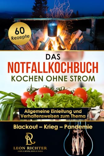 Das Notfallkochbuch - Kochen ohne Strom - Blackout Vorsorge - 60 leckere Rezepte für den Notfall: Ratgeber für die Themen Kochen ohne Strom und Gas, Camping, Survival Ausrüstung und Stromausfall Das Notfallkochbuch - Kochen ohne Strom - Blackout Vorsorge - 60 leckere Rezepte für den Notfall: Ratgeber für die Themen Kochen ohne Strom und Gas, Camping, Survival Ausrüstung und Stromausfall