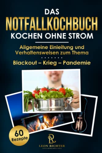 Das Notfallkochbuch - Kochen ohne Strom - Blackout Vorsorge: Die 60 hilfreichsten Rezepte in 3 Phasen unterteilt – Allgemeine Einleitung und Verhaltensweisen zum Thema Stromausfall – Krieg - Pandemie Das Notfallkochbuch - Kochen ohne Strom - Blackout Vorsorge: Die 60 hilfreichsten Rezepte in 3 Phasen unterteilt – Allgemeine Einleitung und Verhaltensweisen zum Thema Stromausfall – Krieg - Pandemie