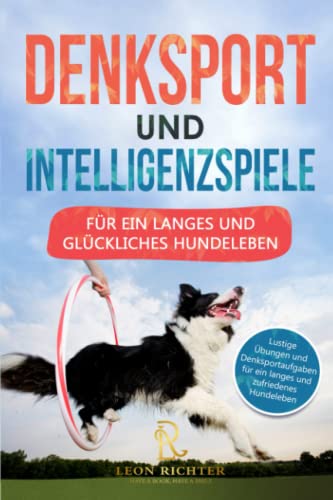 Denksport und Intelligenzspiele für ein langes und glückliches Hundeleben: Lustige und fordernde Übungen für die optimale Hundeerziehung – Intelligenzspielzeug für Hunde - inkl. Hundespiele von Independently published