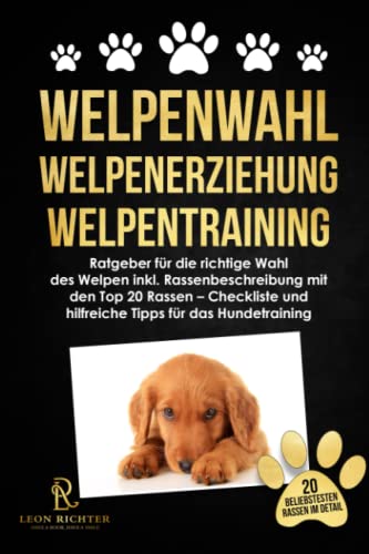 WELPENWAHL – WELPENERZIEHUNG UND WELPENTRAINING: Ratgeber für die richtige Wahl des Welpen inkl. Rassenbeschreibung mit den Top 20 Rassen – Checkliste und hilfreiche Tipps für das Hundetraining