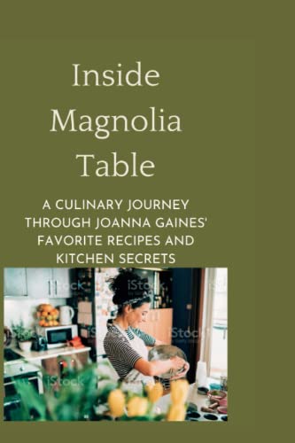 Inside Magnolia Table:: A Culinary Journey Through Joanna Gaines' Favorite Recipes and Kitchen Secrets von Independently published