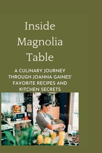 Inside Magnolia Table:: A Culinary Journey Through Joanna Gaines' Favorite Recipes and Kitchen Secrets von Independently published