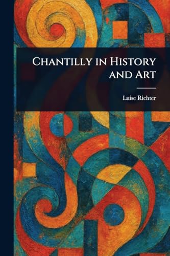Chantilly in History and Art von Anson Street Press