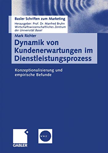 Dynamik von Kundenerwartungen im Dienstleistungsprozess: Konzeptionalisierung und empirische Befunde (Basler Schriften zum Marketing, Band 17)