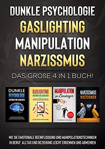 Dunkle Psychologie | Gaslighting | Manipulation | Narzissmus: Das große 4 in 1 Buch! Wie Sie emotionale Beeinflussung und Manipulationstechniken in ... und Beziehung leicht erkennen und abwehren von Books on Demand