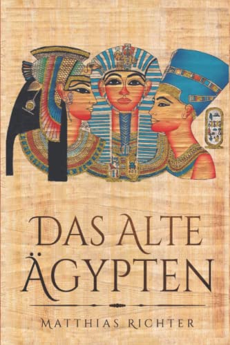 Das Alte Ägypten: Entdecken der ägyptischen Mythologie; Lektionen über die Götter, Kunst, Religion und Magie der alten Ägypter Das Alte Ägypten: Entdecken der ägyptischen Mythologie; Lektionen über die Götter, Kunst, Religion und Magie der alten Ägypter