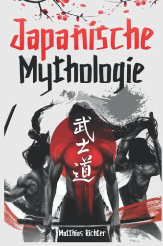 Japanische Mythologie: Dieses Buch enthält die Märchen, Mythen und Legenden, Fantasy, Folklore, Geister und Naturwesen der alten Japaner Japanische Mythologie: Dieses Buch enthält die Märchen, Mythen und Legenden, Fantasy, Folklore, Geister und Naturwesen der alten Japaner