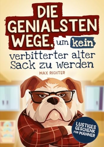 Die genialsten Wege, um kein verbitterter alter Sack zu werden: Das lustige Mitmachbuch für Männer vollgepackt mit witzigen Texten, kreativen Aufgaben ... Ratschlägen | Lustiges Geschenk für Männer von Dulangon Verlag