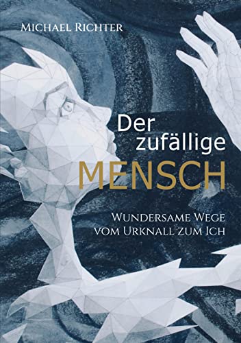 Der zufällige Mensch: Wundersame Wege vom Urknall zum Ich