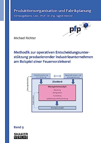 Methodik zur operativen Entscheidungsunterstützung produzierender Industrieunternehmen am Beispiel einer Feuerverzinkerei (Produktionsorganisation und Fabrikplanung)