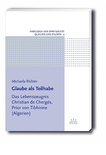 Glaube als Teilhabe: Das Lebenszeugnis Christian de Chergés, Prior von Tibhirine (Algerien) (Theologie der Spiritualität: Quellen und Studien)