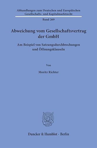 Abweichung vom Gesellschaftsvertrag der GmbH: Am Beispiel von Satzungsdurchbrechungen und Öffnungsklauseln (Abhandlungen zum Deutschen und Europäischen Gesellschafts- und Kapitalmarktrecht) von Duncker & Humblot
