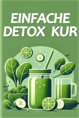 Einfache Detox Kur Rezepte zur Entgiftung des Körpers: Wie Sie mit gesunden Gerichten Ihre Gesundheit stärken, Ihre Energie steigern und nachhaltig entgiften können von Independently published