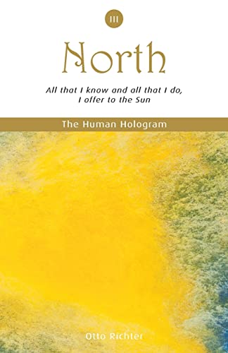 The Human Hologram (North, Book 3): All that I know and all that I do, I offer to the Sun / Apply your personal power effectively through pleasurable ... (The Human Hologram Book Set Series, Band 3)