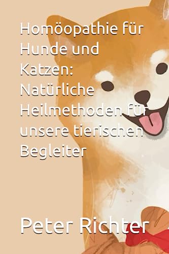 Homöopathie für Hunde und Katzen: Natürliche Heilmethoden für unsere tierischen Begleiter von Independently published