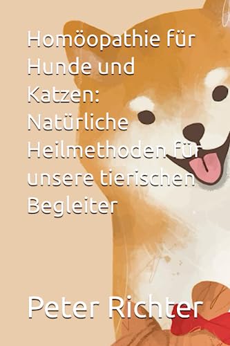 Homöopathie für Hunde und Katzen: Natürliche Heilmethoden für unsere tierischen Begleiter Homöopathie für Hunde und Katzen: Natürliche Heilmethoden für unsere tierischen Begleiter