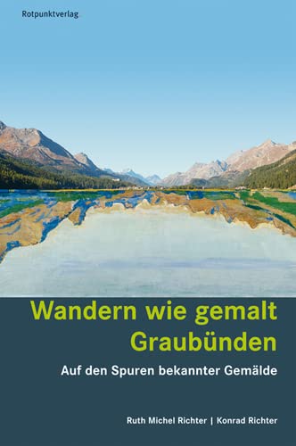 Wandern wie gemalt Graubünden: Auf den Spuren bekannter Gemälde (Lesewanderbuch) von Rotpunktverlag